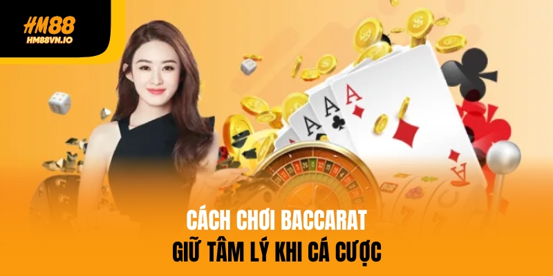 5 cách chơi Baccarat do chuyên gia lâu năm của HM88 bật mí Cách chơi Baccarat hiệu quả là giữ tâm lý