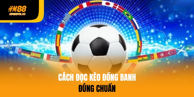 Bật mí 3 kinh nghiệm soi kèo đồng banh hiệu quả nhất 2025 Hướng dẫn cách đọc kèo đồng banh