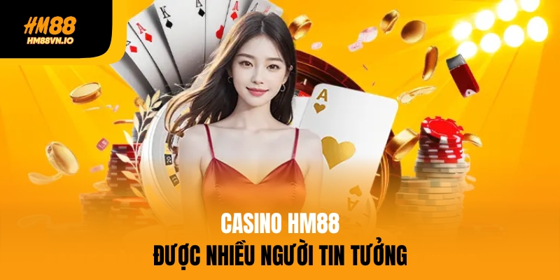 Casino HM88 được nhiều người tin tưởng