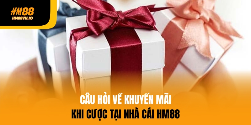 câu hỏi thường gặp hm88 Câu hỏi liên quan đến chương trình khuyến mãi