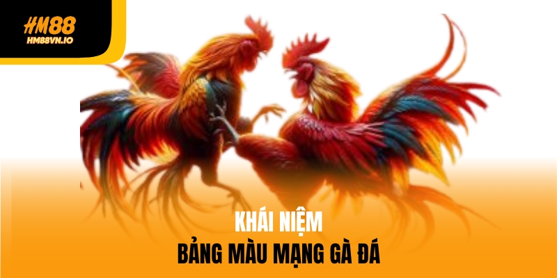 4 kinh nghiệm xem bảng màu mạng gà đá hiệu quả trên HM88 Tìm hiểu khái niệm bảng màu mạng gà đá