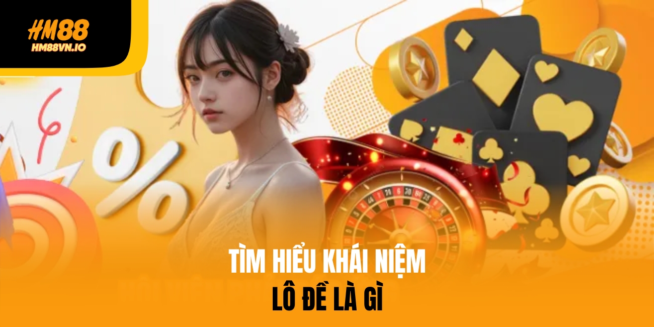 Lô Đề Là Gì? Tất Tần Tật Những Điều Người Chơi Cần Biết Khái niệm lô đề là gì?