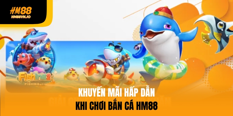 Khuyến mãi hấp dẫn khi chơi bắn cá HM88