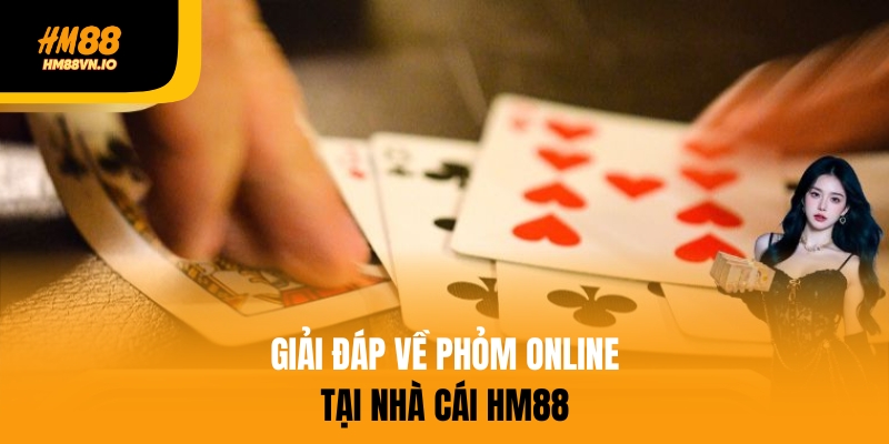 Phỏm Online – Trò Chơi Hấp Dẫn Nhất Tại Nhà Cái HM88 Giải đáp về phỏm online tại nhà cái HM88