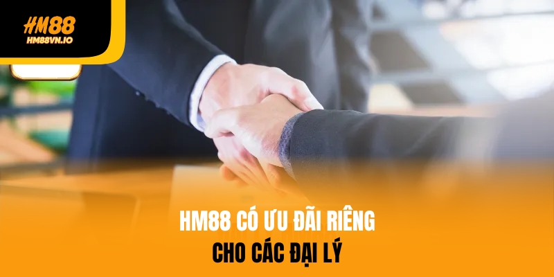Đăng ký đại lý hm88 HM88 có ưu đãi riêng cho đại lý
