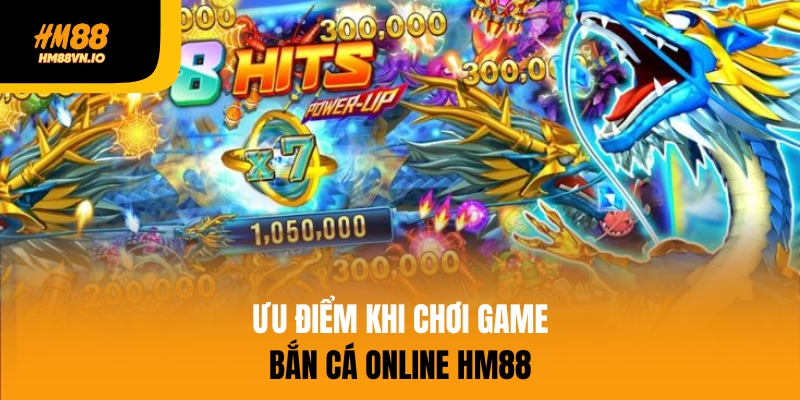 Bắn Cá Online – Trò Chơi Giải Trí Đỉnh Cao Tại Nhà Cái HM88 Ưu điểm khi chơi bắn cá online tại HM88