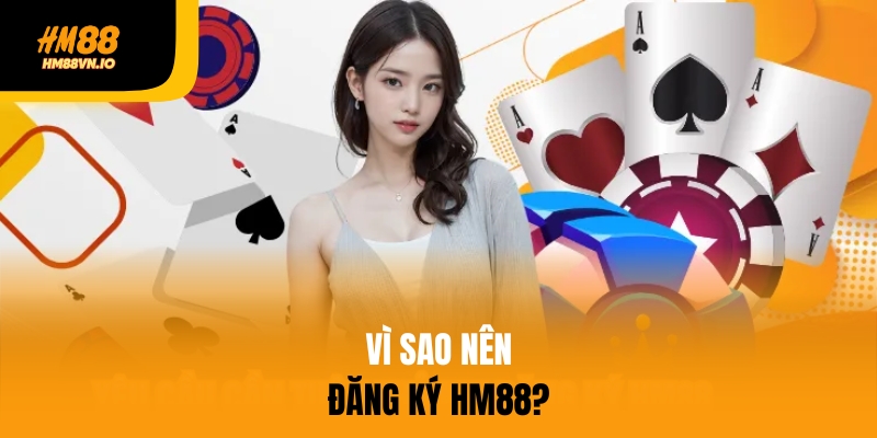 Hướng dẫn đăng ký HM88 nhanh chóng, dễ dàng trong 1 phút Vì sao nên đăng ký HM88?